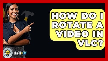How Do I Rotate A Video In VLC? - LearnToDIY360.com