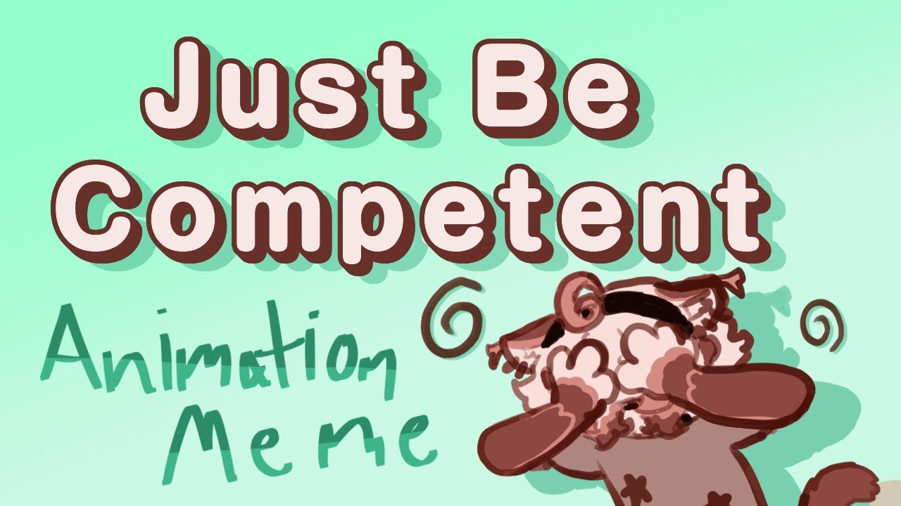 Just Be Competent | Animation Meme - YouTube