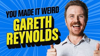 Gareth Reynolds Returns! | You Made It Weird!