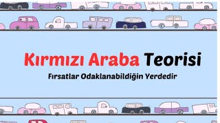 KIRMIZI ARABA TEORİSİ // FIRSATLAR ODAKLANABİLDİĞİN YERDEDİR