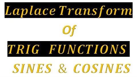 003 LAPLACE . Derivation of the Laplace Transform of Sines and Cosines. Trigonometric Functions.