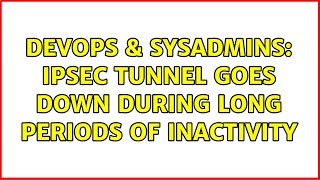 DevOps & SysAdmins: IPSec Tunnel goes down during long periods of inactivity
