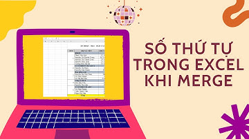 Đánh Số Thứ Tự Trong Excel Khi Merge