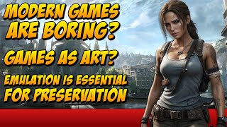 Modern games are boring? Yet they are viewed as art. Emulation is essential for preservation