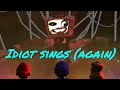 idiot sings (again)