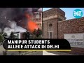 Manipur fire reaches delhi university students allege attack stage protests  details