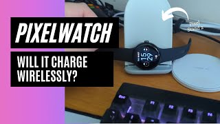 2022 Pixel Watch - Does Wireless Charging work?