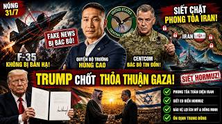 TRỰC TIẾP CỰC NÓNG 31/7: HÙNG CAO VÀ CENTCOM BÁC TIN F-35 BỊ BẮN HẠ, TRUMP CÔNG BỐ THỎA THUẬN GAZA!
