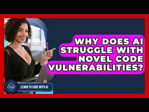 Why Does AI Struggle With Novel Code Vulnerabilities? - Learning To Code With AI