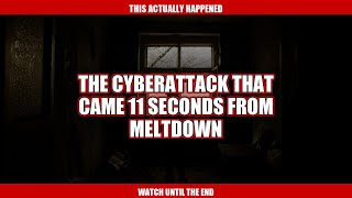 The Cyberattack That Came 11 Seconds From Meltdown
