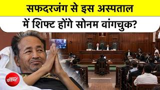 Sonam Wangchuk अब Safdarjung से Medanta जाएंगे? Delhi High Court में क्या-क्या हुआ, जानिए पूरा मामला