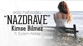 Video thumbnail of "Kimse Bilmez - Nazdrave | Ediz Hafızoğlu ft. Eylem Aktaş (Official Video)"