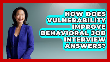 How Does Vulnerability Improve Behavioral Job Interview Answers? - Job Interview Pro Skills