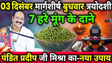 03 दिसंबर मार्गशीर्ष बुधवार त्रयोदशी को 7 हरे मूंग के दाने वाला उपाय जरुर करे || Pradeep Ji Mishra