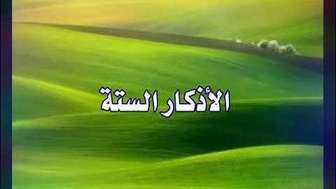 الأذكار الستة التي يوصى بالإكثار منها