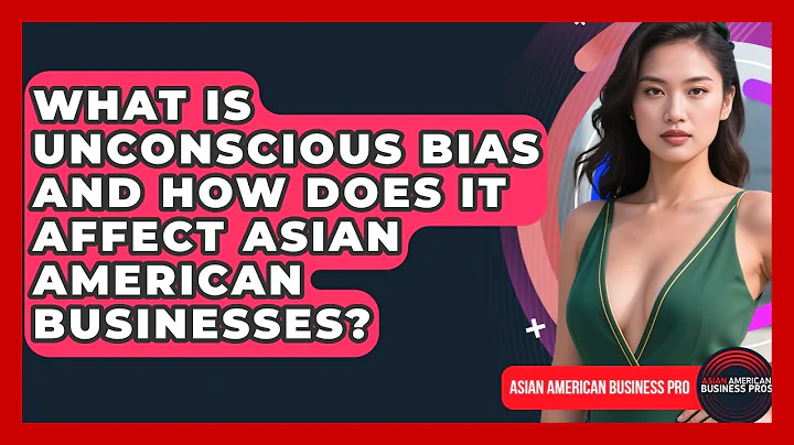 What Is Unconscious Bias And How Does It Affect Asian American Businesses?