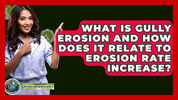 What Is Gully Erosion And How Does It Relate To Erosion Rate Increase? - Earth Science Answers