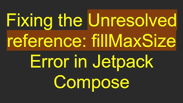 Fixing the Unresolved reference: fillMaxSize Error in Jetpack Compose