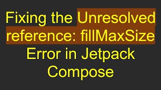 Fixing the Unresolved reference: fillMaxSize Error in Jetpack Compose