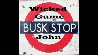 Wicked Game. BuskStop Johns Cover to the Chris Isaak Hit