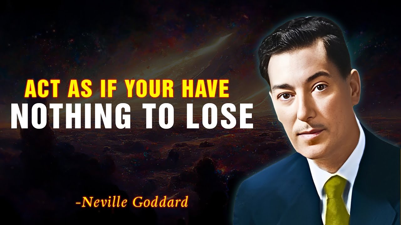 ACT AS IF YOU HAVE NOTHING TO LOSE - NEVILLE GODDARD