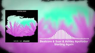 Beatcore & Soar & Ashley Apollodor - Starting Again