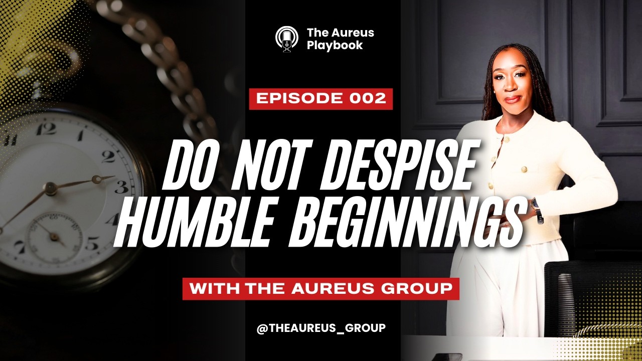 DON'T DESPISE HUMBLE BEGINNINGS IN YOUR CAREER, EVERY LESSON COUNTS || BY THE AUREUS GROUP