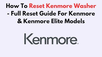 How To Reset Kenmore Washer - Full Reset Guide For Kenmore & Kenmore Elite Models
