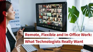 Remote, Flexible and In-Office Work: What Technologists Really Want