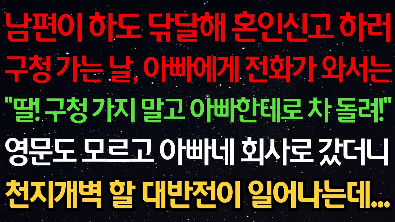 남편이 하도 닦달해 혼인신고하러 구청 가는 날, 아빠에게 전화가 와서 “딸! 구청 가지 말고 아빠한테로 차 돌려!” 영문도 모르고 아빠 회사로 갔더니 천지개벽할 대반전이 일어나는데