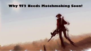 Why TF2 Needs Matchmaking Soon! TF2/CSGO Commentary!