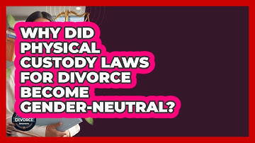 Why Did Physical Custody Laws For Divorce Become Gender-neutral? - Get Divorce Answers