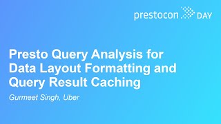 Presto Query Analysis for Data Layout Formatting and Query Result Caching - Gurmeet Singh, Uber