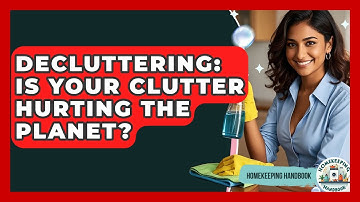 Decluttering: Is Your Clutter Hurting The Planet? - Homekeeping Handbook