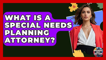 What Is A Special Needs Planning Attorney? - Answers About Autism