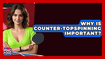 Why Is Counter-Topspinning Important? - Ping Pong Prodigy