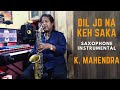 Dil jo na keh saka  saxophone instrumental by k mahendra