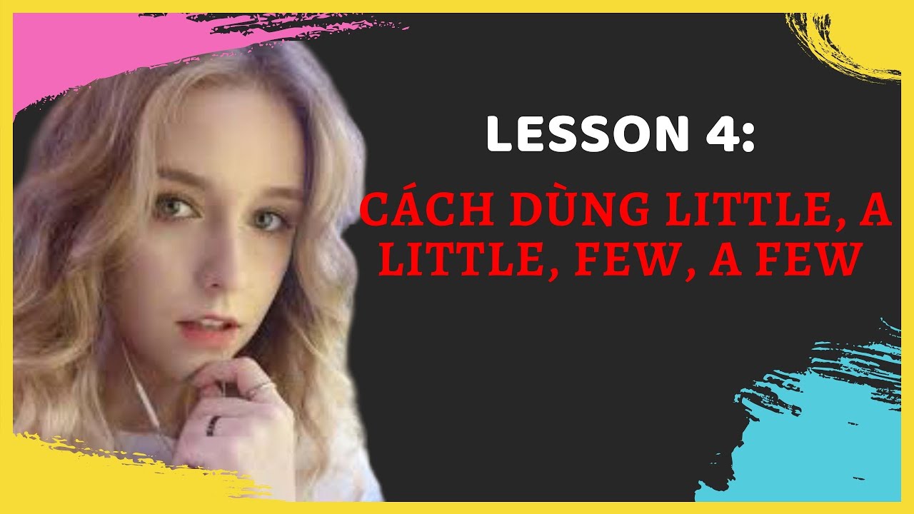 LESSON 4: CÁCH DÙNG LITTLE, A LITTLE, FEW, A FEW