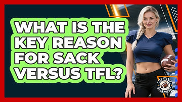 What Is The Key Reason For Sack Versus TFL?