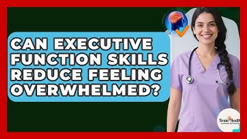 Can Executive Function Skills Reduce Feeling Overwhelmed? - Brain Health Support Network