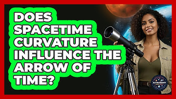 Does Spacetime Curvature Influence The Arrow Of Time? - Astronomy Made Simple