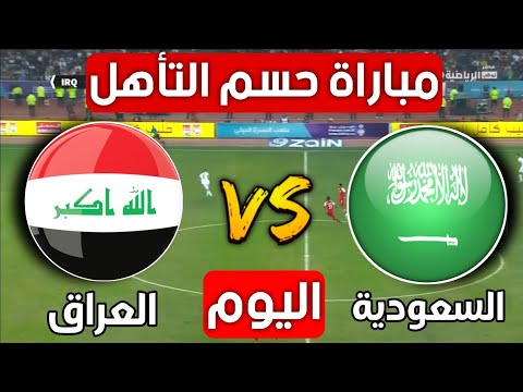 مباراة السعودية والعراق اليوم مباراة حسم التأهل الى كاس العالم2026 مباراة العراق السعودية اليوم