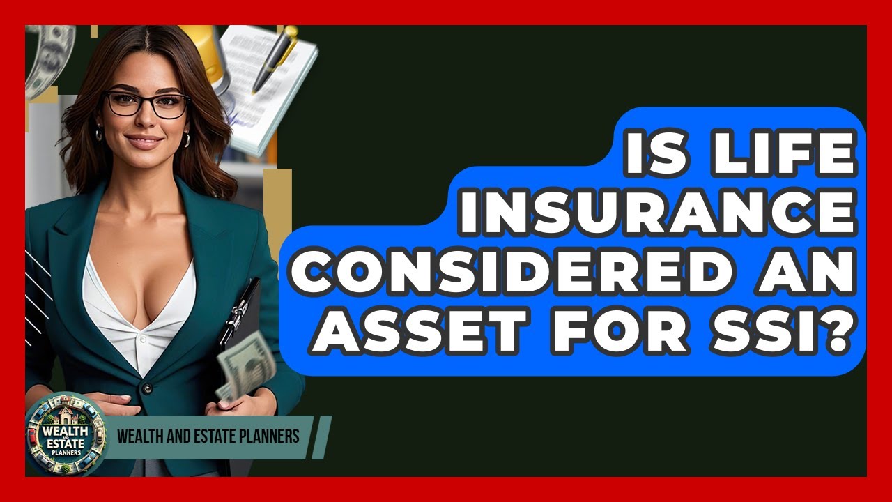 Is Life Insurance Considered An Asset For SSI? - Wealth and Estate Planners