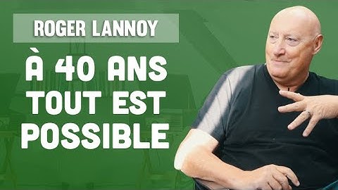 A 40 ANS, TOUT EST POSSIBLE (Interview Roger Lannoy)