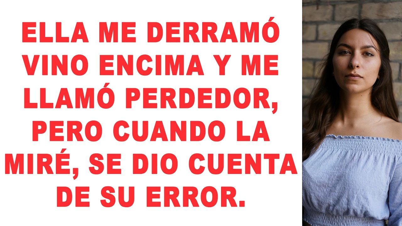 Ella me derramó vino encima y me llamó perdedor, pero cuando la miré, se dio cuenta de su error.