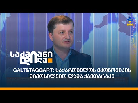 Galt\u0026Taggart: საქართველოს ეკონომიკის მიმოხილვით ლაშა ქავთარაძე