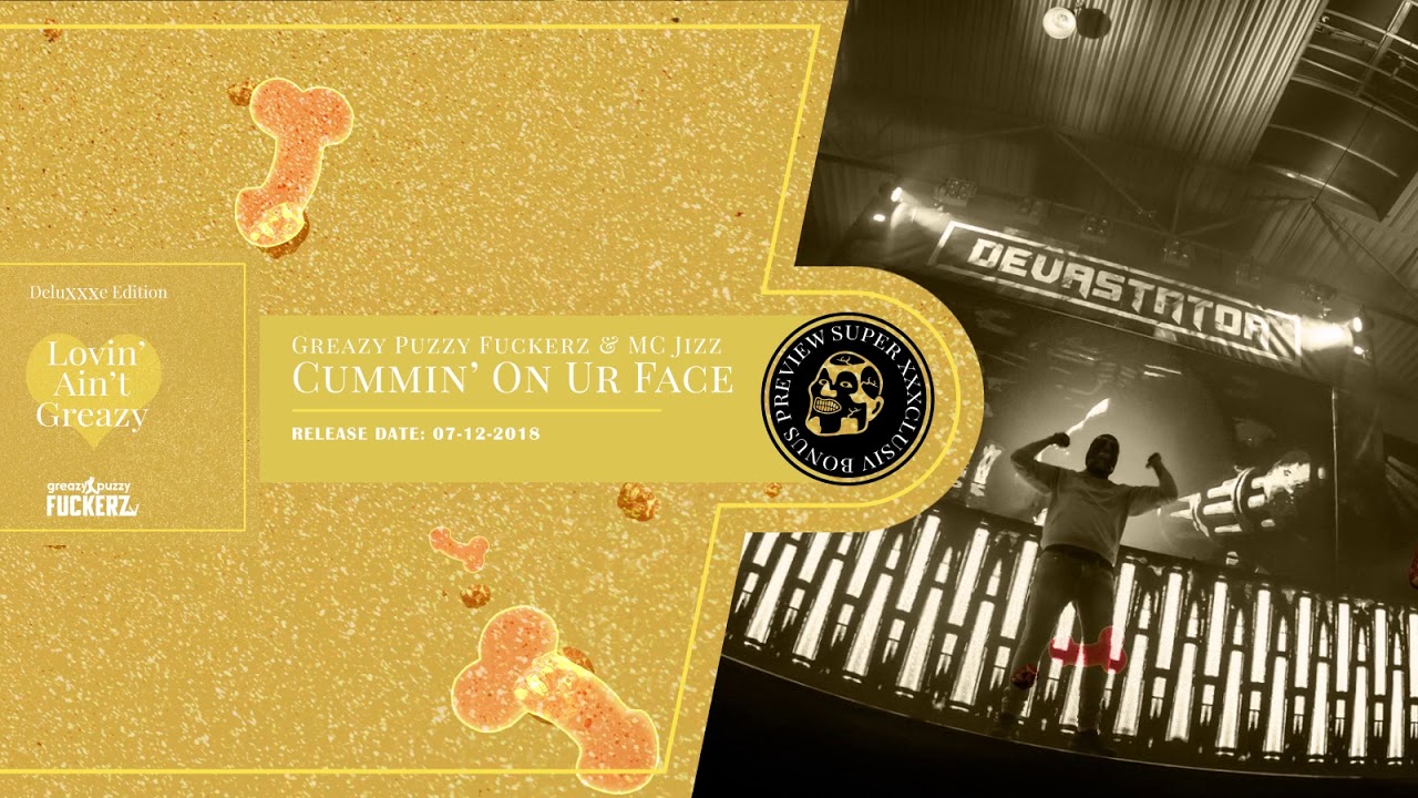 GREAZY PUZZY FUCKERZ & MC JIZZ - CUMMIN' ON UR FACE (ALBUM PREVIEW)