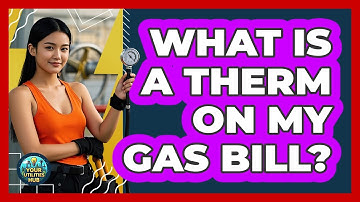 What Is a Therm on My Gas Bill?