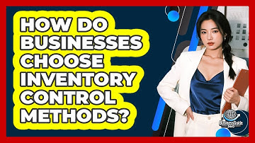 How Do Businesses Choose Inventory Control Methods?