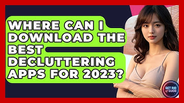 Where Can I Download the Best Decluttering Apps for 2023? - Get Rid Of Guide